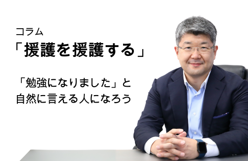 「援護を援護する」第99号 「勉強になりました」と自然に言える人になろう